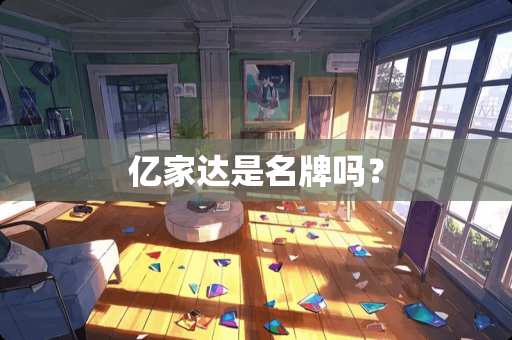亿家达是名牌吗？