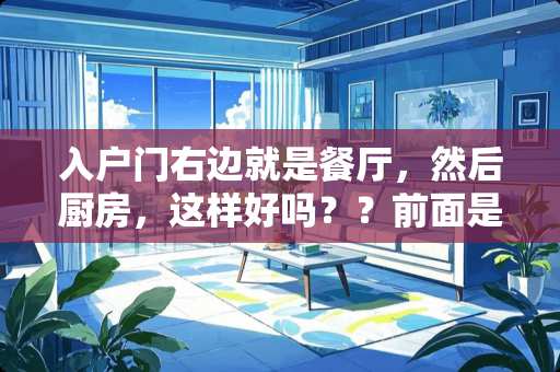入户门右边就是餐厅，然后厨房，这样好吗？？前面是客厅，左边是一面墙