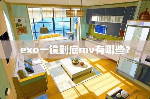 exo一镜到底mv有哪些？