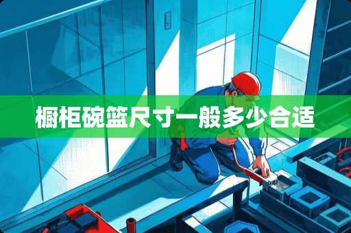 橱柜碗篮尺寸一般多少合适