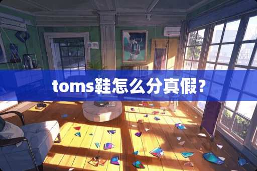 toms鞋怎么分真假？