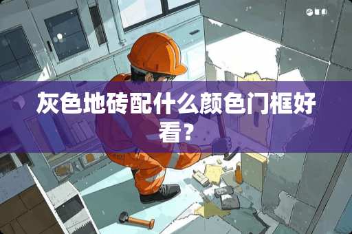 灰色地砖配什么颜色门框好看？