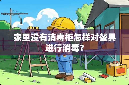 家里没有消毒柜怎样对餐具进行消毒？