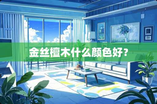 金丝檀木什么颜色好？
