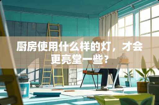 厨房使用什么样的灯，才会更亮堂一些？