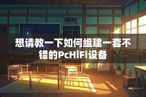 想请教一下如何组建一套不错的PcHiFi设备