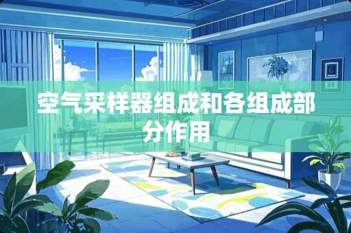 空气采样器组成和各组成部分作用