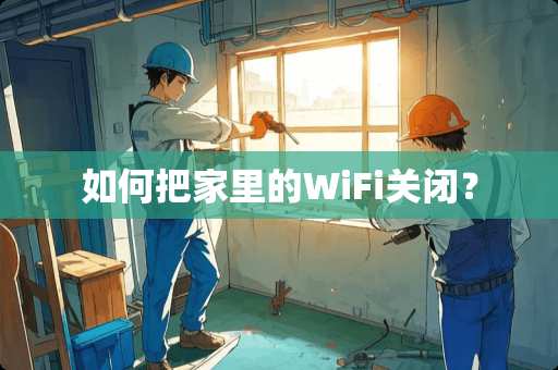 如何把家里的WiFi关闭？