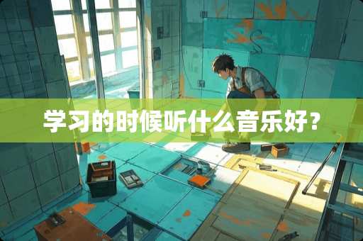 学习的时候听什么音乐好？