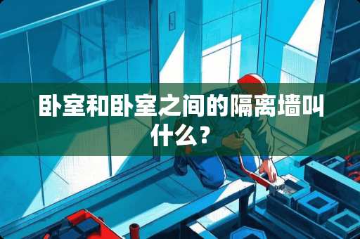 卧室和卧室之间的隔离墙叫什么？