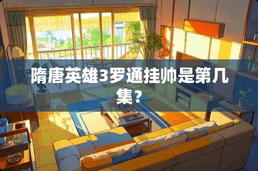 隋唐英雄3罗通挂帅是第几集？