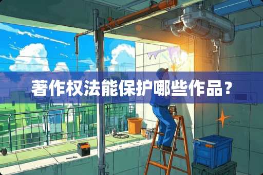 著作权法能保护哪些作品？