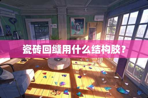 瓷砖回缝用什么结构胶？