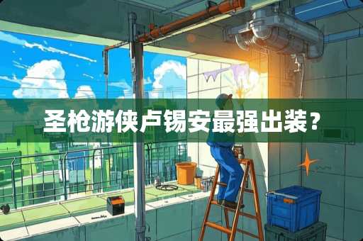 圣*游侠卢锡安最强出装？