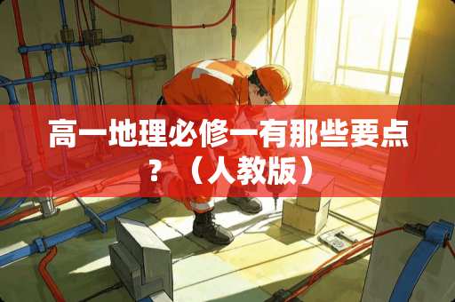 高一地理必修一有那些要点？（人教版）