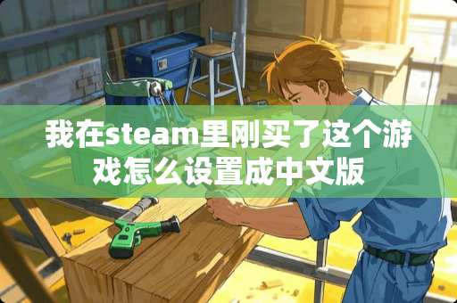 我在steam里刚买了这个游戏怎么设置成中文版