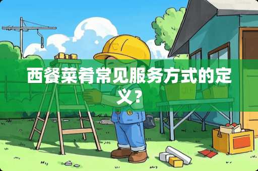 西餐菜肴常见服务方式的定义？