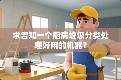 求告知一个厨房垃圾分类处理好用的机器？