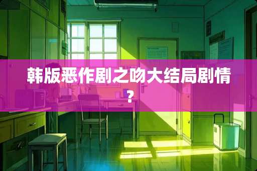 韩版恶作剧之吻大结局剧情？