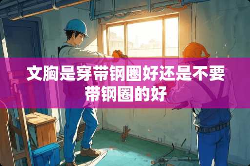 文胸是穿带钢圈好还是不要带钢圈的好