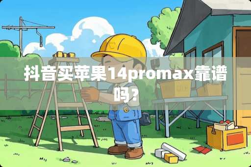 抖音买苹果14promax靠谱吗？