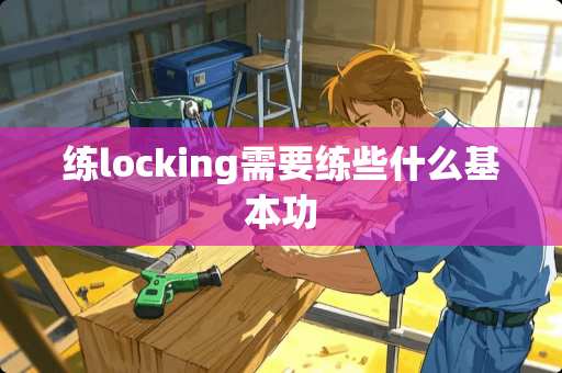练locking需要练些什么基本功