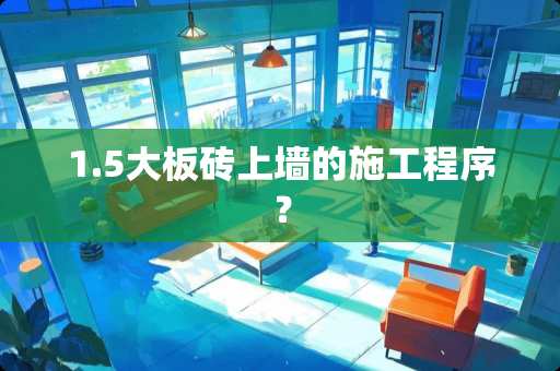 1.5大板砖上墙的施工程序？