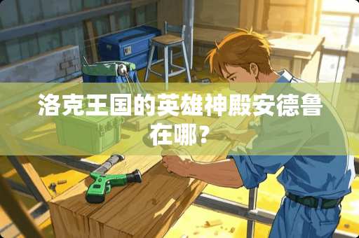 洛克王国的英雄神殿安德鲁在哪？