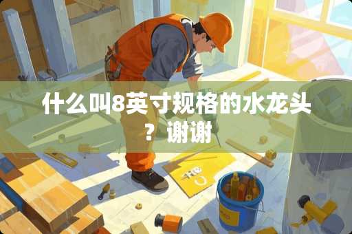 什么叫8英寸规格的水龙头？谢谢