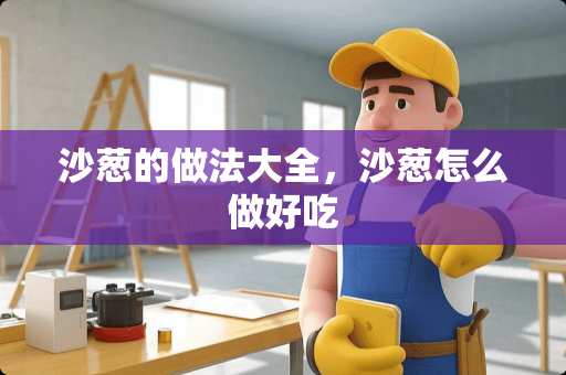 沙葱的做法大全，沙葱怎么做好吃