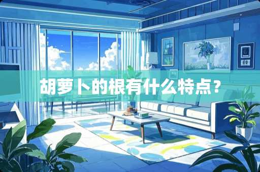 胡萝卜的根有什么特点? 胡萝卜的根有什么特点?