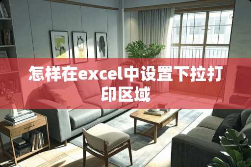 怎样在excel中设置下拉打印区域