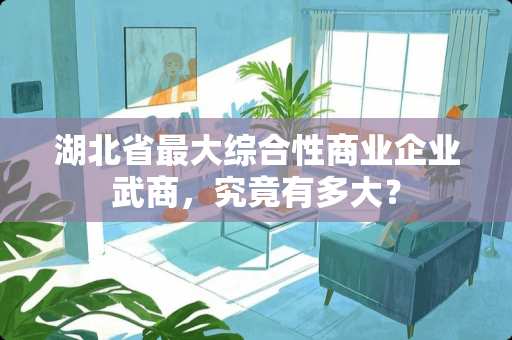 湖北省最大综合性商业企业武商，究竟有多大？