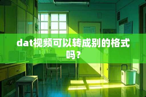 dat视频可以转成别的格式吗？