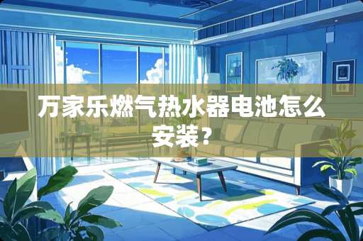 万家乐燃气热水器电池怎么安装? 万家乐燃气热水器电池怎么安装?