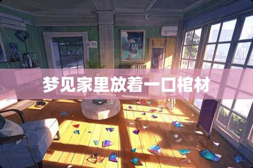 梦见家里放着一口棺材