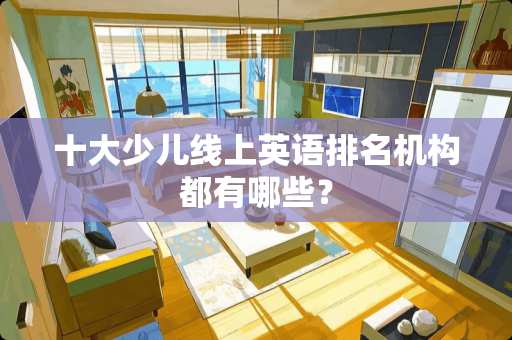 十大少儿线上英语排名机构都有哪些？