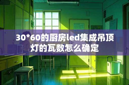 30*60的厨房led集成吊顶灯的瓦数怎么确定
