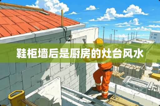 鞋柜墙后是厨房的灶台风水