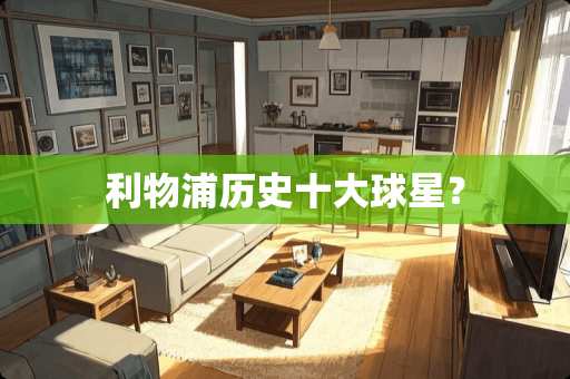 利物浦历史十大球星？