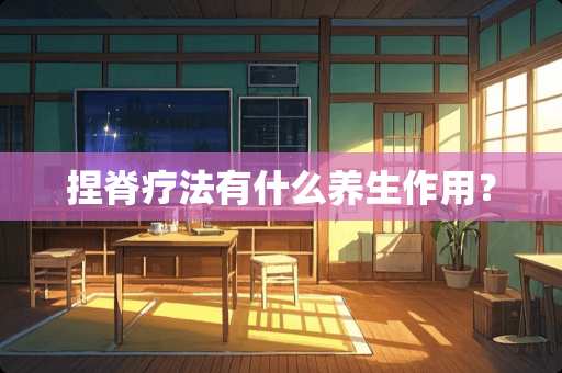 捏脊疗法有什么养生作用？