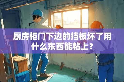 厨房柜门下边的挡板坏了用什么东西能粘上？