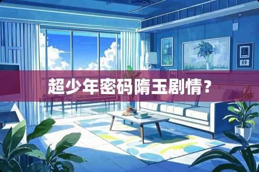 超少年密码隋玉剧情？