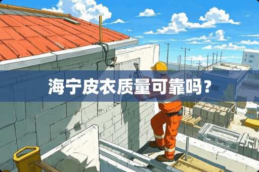 海宁皮衣质量可靠吗？