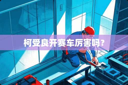 柯受良开赛车厉害吗？