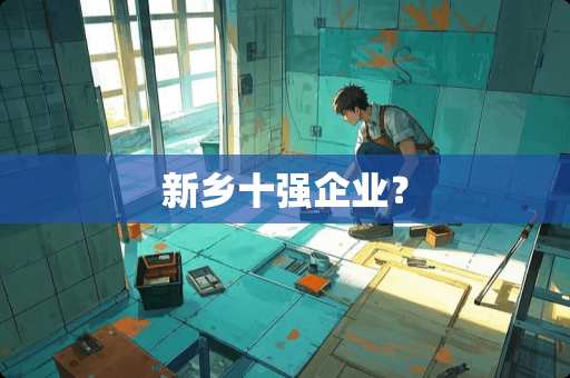 新乡十强企业？
