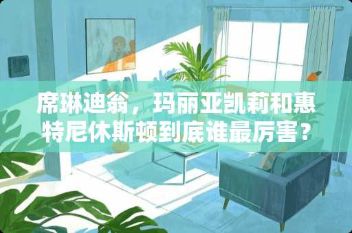 席琳迪翁，玛丽亚凯莉和惠特尼休斯顿到底谁最厉害？