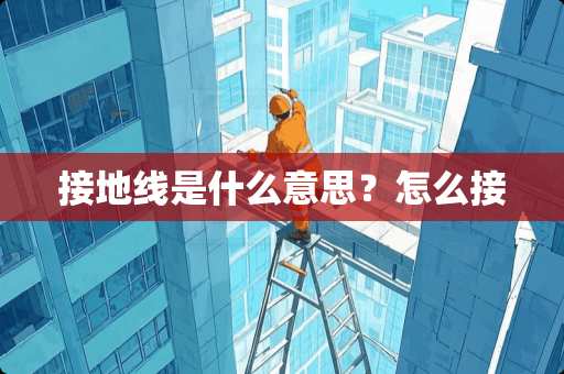 接地线是什么意思？怎么接