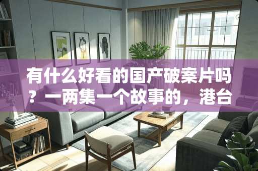 有什么好看的国产破案片吗？一两集一个故事的，港台的不要？