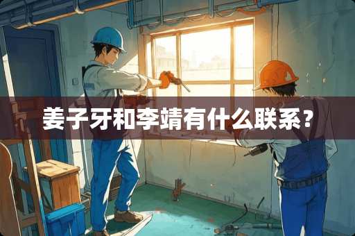 姜子牙和李靖有什么联系？